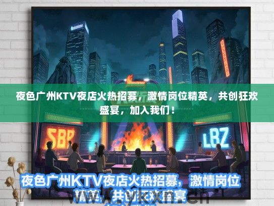 夜色广州KTV夜店火热招募，激情岗位精英，共创狂欢盛宴，加入我们！